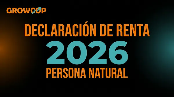 Declaración de renta persona natural 2026: fechas, topes y cómo presentarla